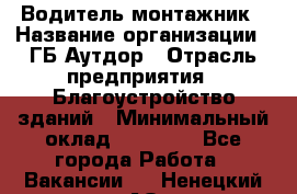 Водитель-монтажник › Название организации ­ ГБ Аутдор › Отрасль предприятия ­ Благоустройство зданий › Минимальный оклад ­ 80 000 - Все города Работа » Вакансии   . Ненецкий АО